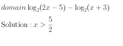 The domain of log_{2}(2x-5)-log_{2}(x+3) is x> 5/2